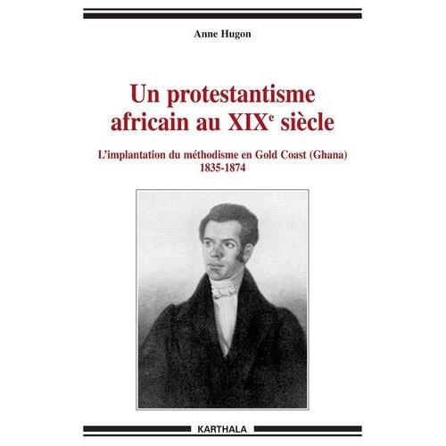 Un Protestantisme Africain Au Xixe Siècle - L'implantation Du Méthodisme En Gold Coast (Ghana) 1835-1874
