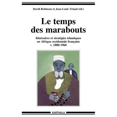 Le Temps Des Marabouts - Itinéraires Et Stratégies Islamiques En Afrique Occidentale Française V. 1880-1960