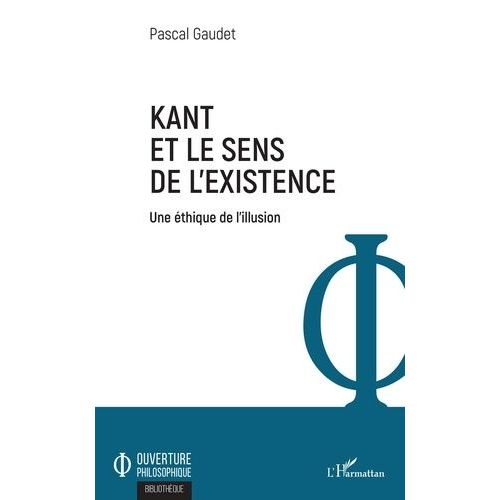 Kant Et Le Sens De L'existence - Une Éthique De L'illusion