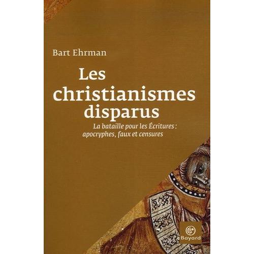 Les Christianismes Disparus - La Bataille Pour Les Ecritures : Apocryphes, Faux Et Censures