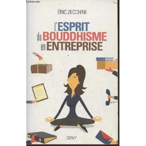 L Esprit Du Bouddhisme En Entreprise- Equilibrer Et Réussir Sa Vie Professionnelle Et Sa Vie Privée Grâce Aux Enseignements Du Bouddha