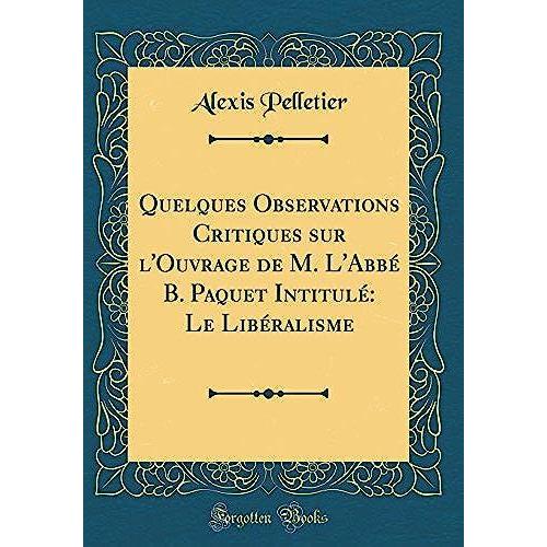 Quelques Observations Critiques Sur L'ouvrage De M. L'abb B. Paquet Intitul: Le Lib Ralisme (Classic Reprint)