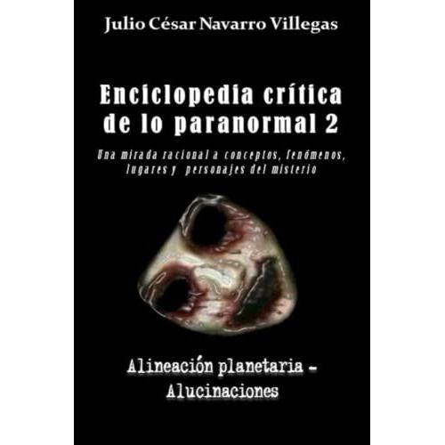 Enciclopedia Crítica De Lo Paranormal 2: Una Mirada Racional A Conceptos, Fenómenos, Lugares Y Personajes Del Misterio (Enciclopedia Crítica De Lo Paranormal (Versión Impresa))