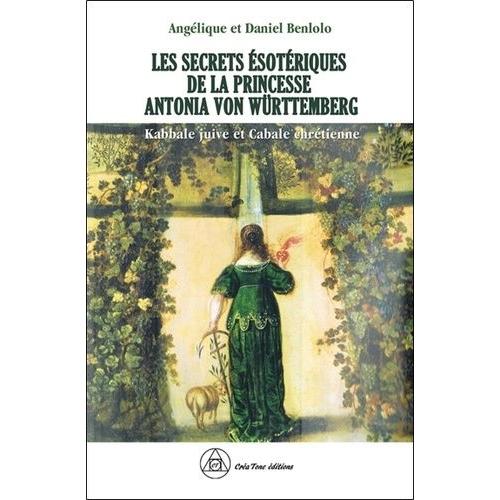 Les Secrets Ésotériques De La Princesse Antonia Von Württemberg - Kabbale Juive Et Cabale Chrétienne