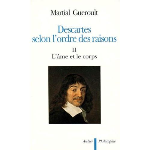Descartes Selon L'ordre Des Raisons - Tome 2, L'âme Et Le Corps