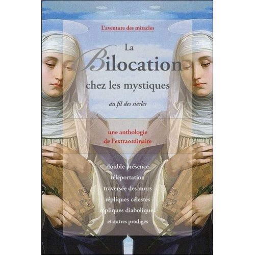 La Bilocation Chez Les Mystiques Au Fil Des Siècles - Une Anthologie De L'extraordinaire