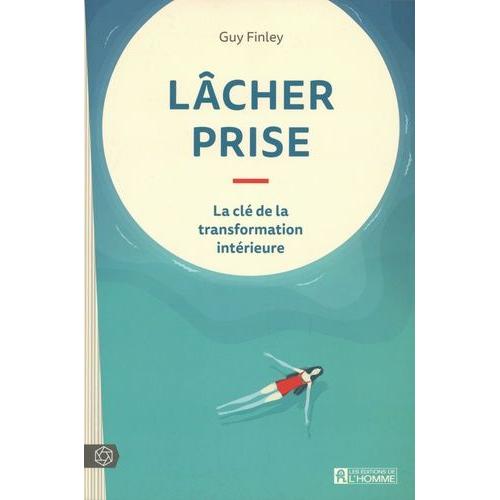 Lâcher Prise - La Clé De La Transformation Intérieure