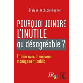 Pourquoi Joindre L'inutile Au Désagréable ? - En Finir Avec Le Nouveau Management Public