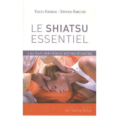 Le Shiatsu Essentiel - Les Huit Méridiens Extraordinaires