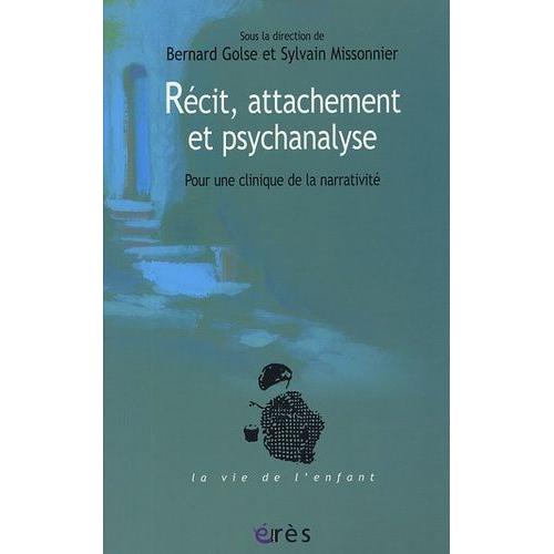 Récit, Attachement Et Psychanalyse - Pour Une Clinique De La Narrativité