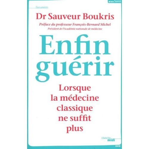 Enfin Guérir - Lorsque La Médecine Classique Ne Suffit Plus