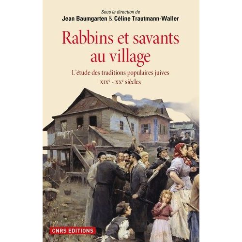 Rabbins Et Savants Au Village - L'étude Des Traditions Populaires Juives Xixe-Xxe Siècles