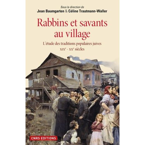 Rabbins Et Savants Au Village - L'étude Des Traditions Populaires Juives Xixe-Xxe Siècles