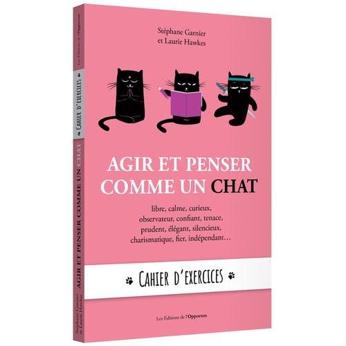 Agir Et Penser Comme Un Chat - Cahiers D'exercices - Libre, Calme, Curieux, Observateur, Confiant, Tenace, Prudent, Élégant, Silencieux, Charismatique, Fier, Indépendant