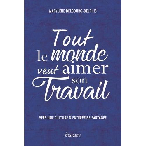 Tout Le Monde Veut Aimer Son Travail - Vers Une Culture D'entreprise Partagée