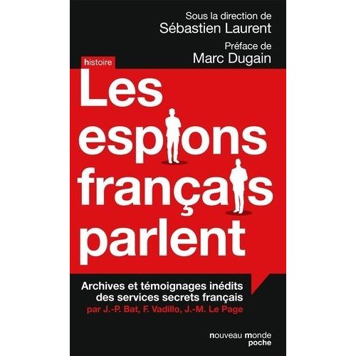 Les Espions Français Parlent - Archives Et Témoignages Inédits Des Services Secrets Français