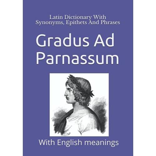 Gradus Ad Parnassum: Latin Dictionary With Synonyms, Epithets And Phrases: With English Meanings