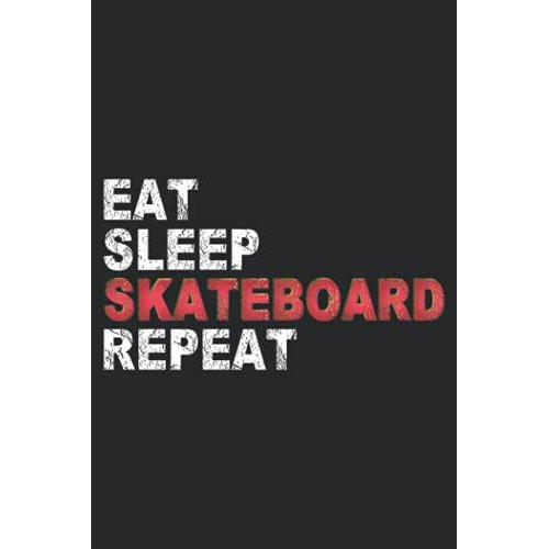 Eat Sleep Skateboard Repeat: Skateboard Notebook Journal Gifts For Kids & Adults, Coworker And Who Loves Skating Shoes, Roller Skates And Skating Board.
