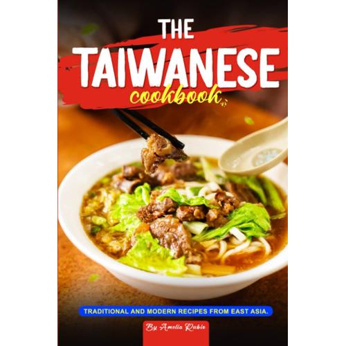 The Taiwanese Cookbook: Traditional And Modern Recipes From East Asia