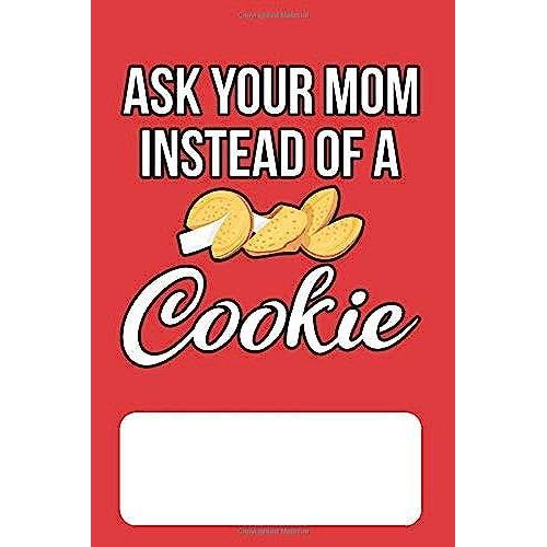 Ask Your Mom Instead Of A Cookie: Blank Lined Journal For Chinese Fortune Cookie Addicts And Lovers Of Chinese Food, Proverbs And Culture