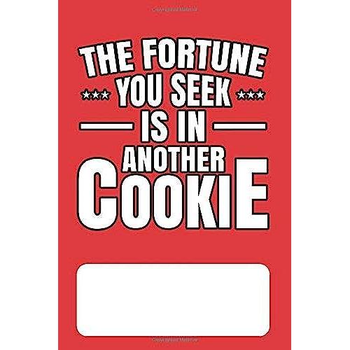 The Fortune You Seek Is In Another Cookie: Blank Lined Journal For Chinese Fortune Cookie Addicts And Lovers Of Chinese Food, Proverbs And Culture