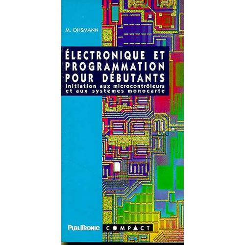 Électronique Et Programmation Pour Débutants - Initiation Aux Microcontrôleurs Et Aux Systèmes Monocarte
