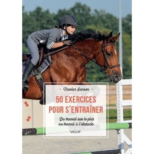 50 Exercices Pour S'entraîner - Du Travail Sur Le Plat Au Travail À L'obstacle