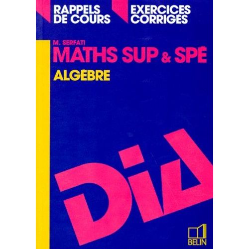 Maths Sup Et Spe - Algèbre, Rappels De Cours, Exercices Corrigés, Programme 1995