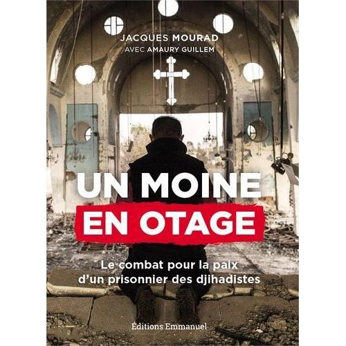 Un Moine En Otage - Le Combat Pour La Paix D'un Prisonnier De Daech