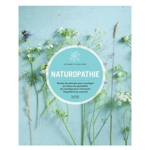 Naturopathie Au Quotidien - Toutes Les Plantes Pour Soulager 50 Maux Du Quotidien, 50 Recettes Pour Retrouver L'équilibre Au Naturel
