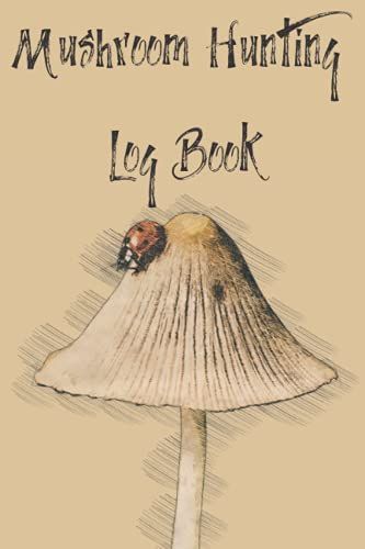 Mushroom Hunting Log Book: Gift For Mushroom Lovers | Record Details About Mushroom Foraging Adventures