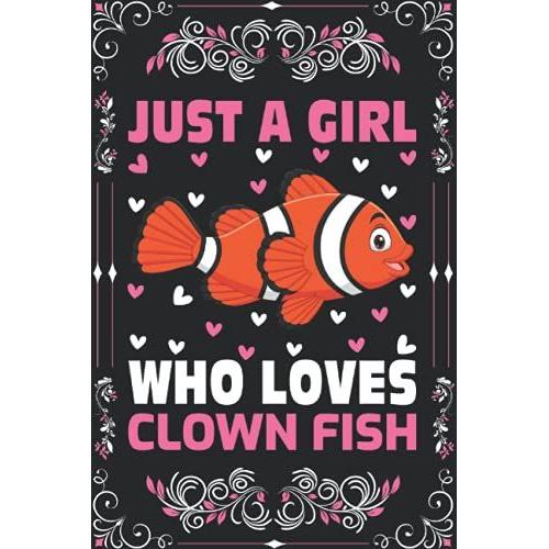 Clown Fish Notebook: Just A Girl Who Loves Clown Fish Notebook Journal For Women Girls Kids Gifts: Clown Fish Notebook Journal Dairy - 110 Page Paperback Notebook - (6"X9")