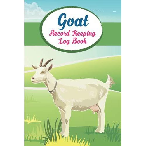 Goat Record Keeping Log Book: Record All The Vital Doe/Buck, Health, Breeding Information For Your Herd