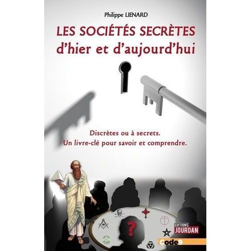 Les Sociétés Secrètes D'hier Et D'aujourd'hui - Discrètes Ou À Secrets - Un Livre-Clé Pour Savoir Et Comprendre