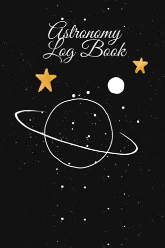 Astronomy Log Book: Astronomy Journal To Keep A Record Of Date, Time, Location, Gps, Observer, Sky Condition, Research, Instruments And Observations...