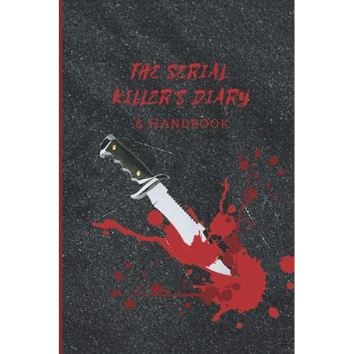 The Serial Killer's Diary & Handbook: For The Lover Of All Thing Serial Killer, True Crime And Murderous! 120 Lined Pages, 6" X 9" Journal