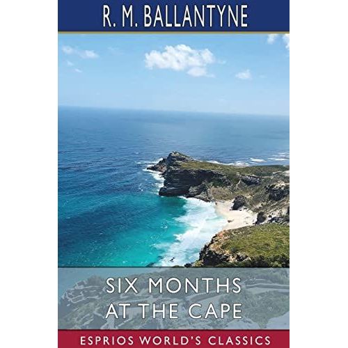 Six Months At The Cape (Esprios Classics)