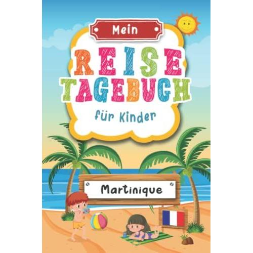 Reisetagebuch Für Kinder Martinique: Martinique Urlaubstagebuch Zum Ausfüllen,Eintragen,Malen,Einkleben Für Ferien & Urlaub A5, Aktivitätsbuch & ... Kinder Buch Für Reise & Unterwegs