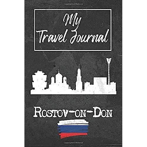 My Travel Journal Rostov-On-Don: 6x9 Travel Notebook Or Diary With Prompts, Checklists And Bucketlists Perfect Gift For Your Trip To Rostov-On-Don (Russia) For Every Traveler