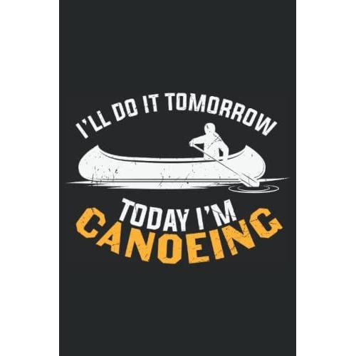 I'll Do It Tomorrow Today I'm Canoeing: Canoeist Composite Notebook And Kayakers Gift