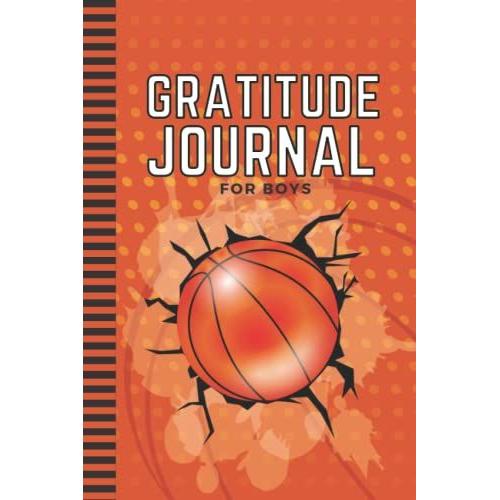 Gratitude Journal For Boys: 6x9 Mindfulness Diary - Quick, Easy, Fun / Orange Black Basketball Theme / 6-Month Of Daily Templates With Prompts / Gift For Kids Children Teens / Ages 8 - 12 / 10 - 15