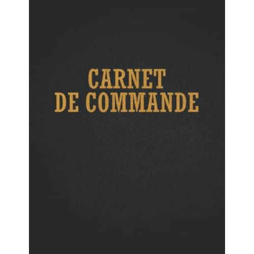 Carnet De Commande: Organisateur Des Commandes Clients - Carnet De Ventes Pour Les Petites Entreprises, Auto Entrepreneur - Carnet De Livraison A4 120 Pages