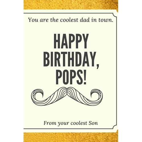 Happy Birthday Pops: You Are The Coolest Dad In Town | From Your Coolest Son | Great Gift For A Lovely Dad On Father's Day Or Many Other Reasons To ... | The Ideal Gift For Dad's Personal Notes