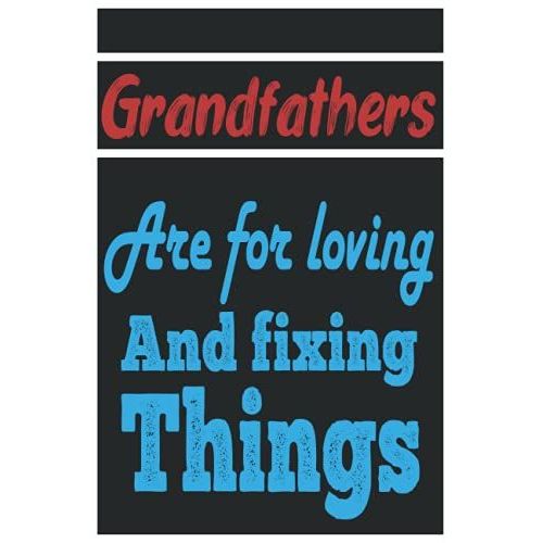 Grandfathers Are For Loving And Fixing Things: Best Notebook For Grandfathers ,120 Pages ,6*9 Fathers Day