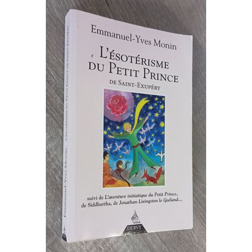 L' Ésotérisme Du Petit Prince De Saint-Exupéry Par Emmanuel-Yves Monin ..Suivi De " L' Aventure Initiatique Du Petit Prince" De Siddharta, De Jonathan Livingston Le Goéland... / Editions Dervy 2007