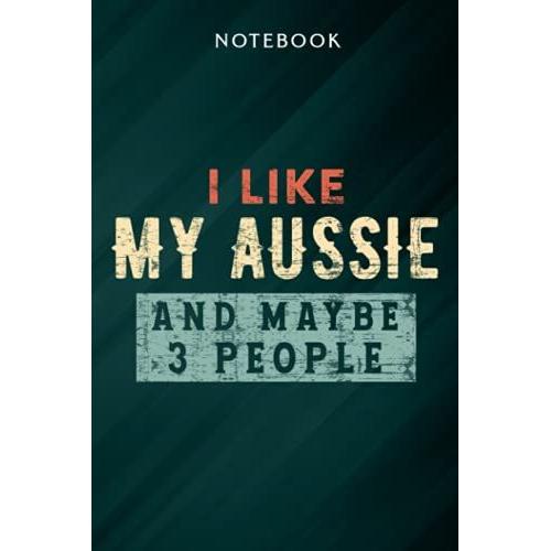 I Like My Aussie And Maybe Like 3 People Australian Shepherd Good Notebook: Gifts For Women/Best Friend/Mom/Wife/Girlfriend/Boss/Coworker/Nurse/Encouragement Birthday, Menu