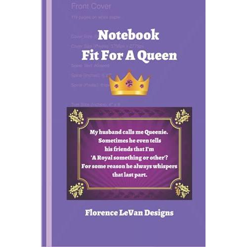 A Notebook Fit For A Queen: My Husband Calls Me Queenie. Sometimes He Even Tells His Friends That I'm A Royal Something Or Other? For Some Reason He Always Whispers That Last Part.