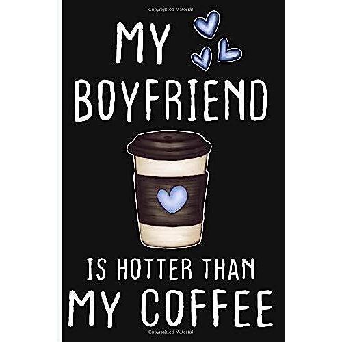 My Boyfriend Is Hotter Than My Coffee: Funny Wide Ruled Lined Journal (6 X 9 Inches, 130 Pages) | Gag Gift For Valentine's Day | Coffee Notebook Gifts ... Present For Women Men Wife And Husband