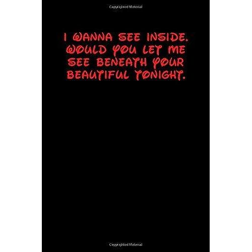 I Wanna See Inside. Would You Let Me See Beneath Your Beautiful Tonight.: 6x9 Lined And Blank Paged Notebook 126 Pages, Red, Gift Funny Valentine's ... Journal. Romantic Lyrics And Sayings.