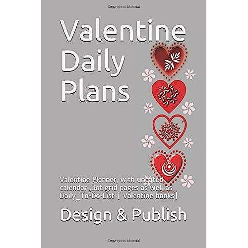 Valentine Daily Plans: Valentine Planner, With Undated Calendar ,Dot Grid Pages As Well As Daily_To-Do-List ( Valentine Books)